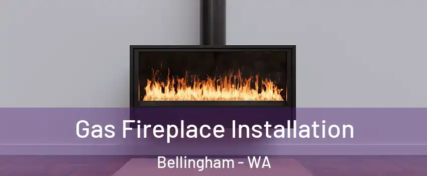  Gas Fireplace Installation Bellingham - WA