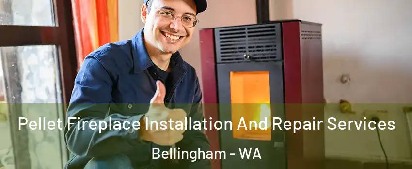  Pellet Fireplace Installation And Repair Services Bellingham - WA