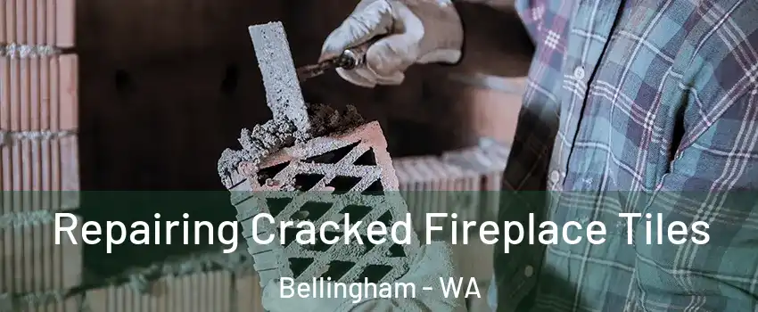  Repairing Cracked Fireplace Tiles Bellingham - WA