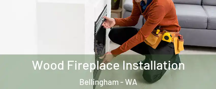  Wood Fireplace Installation Bellingham - WA
